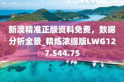 新澳精准正版资料免费，数据分析全景_精炼浓缩版LWG127.544.75