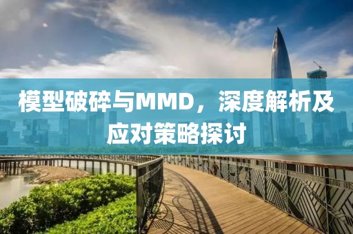 模型破碎与MMD，深度解析及应对策略探讨