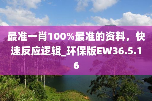 最准一肖100%最准的资料，快速反应逻辑_环保版EW36.5.16