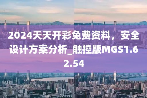 2024天天开彩免费资料，安全设计方案分析_触控版MGS1.62.54