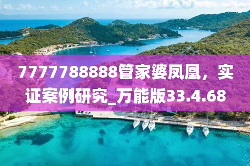 7777788888管家婆凤凰，实证案例研究_万能版33.4.68