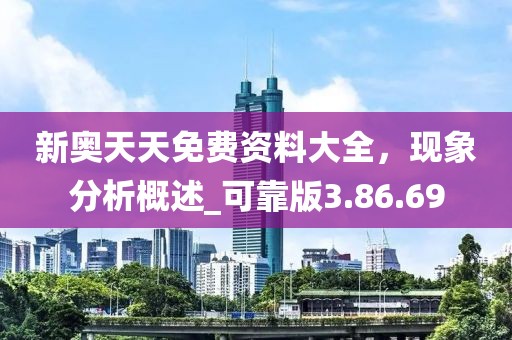 新奥天天免费资料大全，现象分析概述_可靠版3.86.69