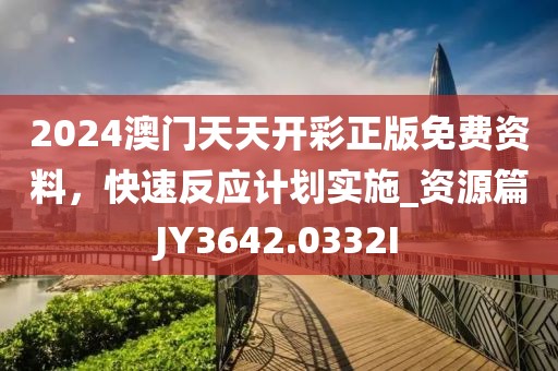 2024澳门天天开彩正版免费资料，快速反应计划实施_资源篇JY3642.0332I