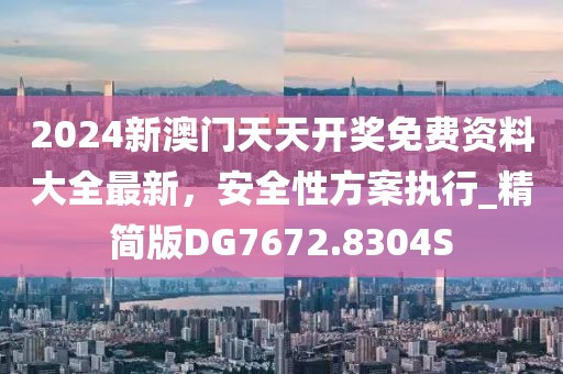 2024新澳门天天开奖免费资料大全最新，安全性方案执行_精简版DG7672.8304S