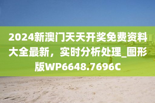 2024新澳门天天开奖免费资料大全最新，实时分析处理_图形版WP6648.7696C