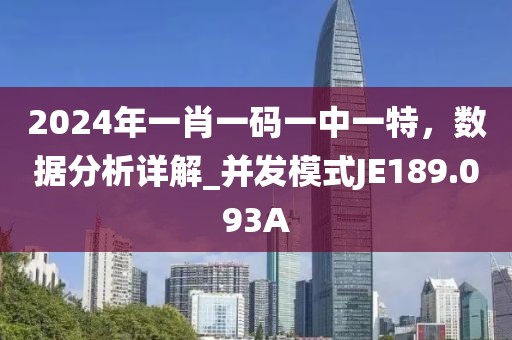 2024年一肖一码一中一特，数据分析详解_并发模式JE189.093A