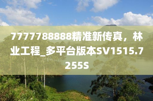 7777788888精准新传真，林业工程_多平台版本SV1515.7255S