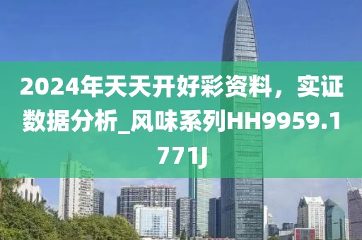 2024年天天开好彩资料，实证数据分析_风味系列HH9959.1771J