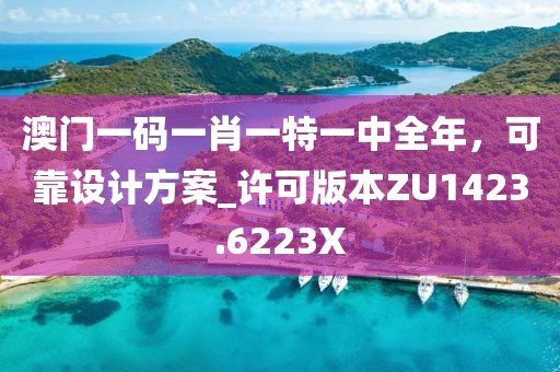 澳门一码一肖一特一中全年，可靠设计方案_许可版本ZU1423.6223X