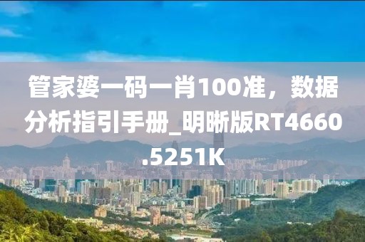 管家婆一码一肖100准，数据分析指引手册_明晰版RT4660.5251K