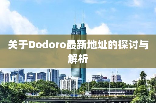 关于Dodoro最新地址的探讨与解析