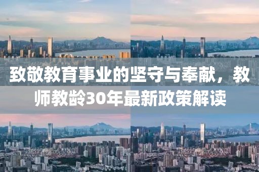 致敬教育事业的坚守与奉献，教师教龄30年最新政策解读