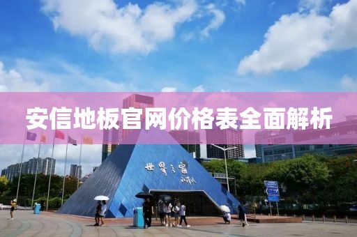 安信地板官网价格表全面解析