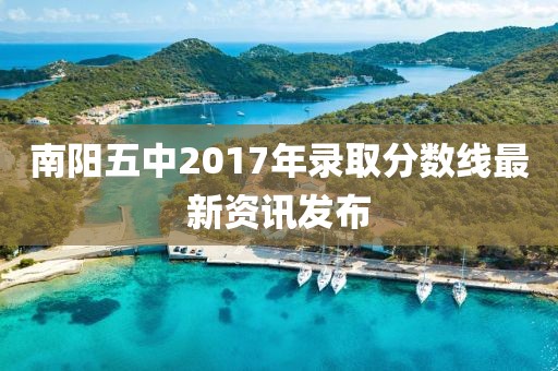 南阳五中2017年录取分数线最新资讯发布