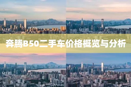 奔腾B50二手车价格概览与分析