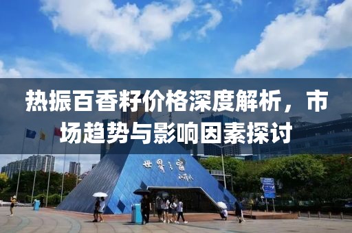 热振百香籽价格深度解析，市场趋势与影响因素探讨