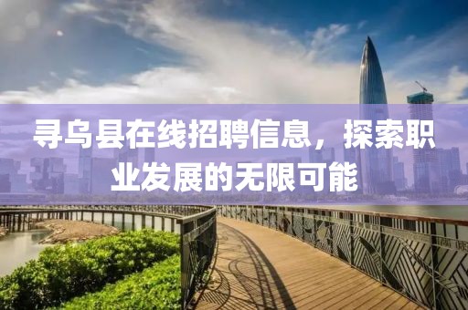 寻乌县在线招聘信息，探索职业发展的无限可能