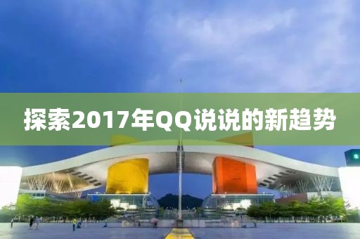 探索2017年QQ说说的新趋势