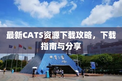 最新CATS资源下载攻略，下载指南与分享