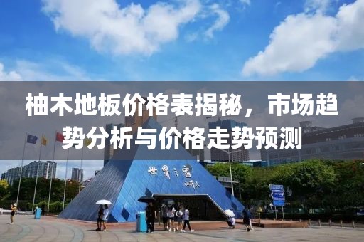 柚木地板价格表揭秘，市场趋势分析与价格走势预测