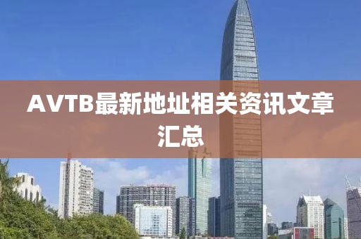 AVTB最新地址相关资讯文章汇总