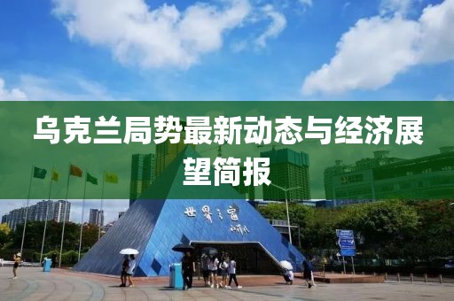 乌克兰局势最新动态与经济展望简报