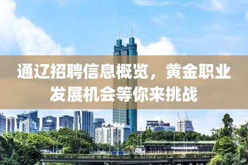 通辽招聘信息概览，黄金职业发展机会等你来挑战