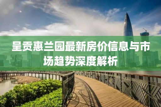 呈贡惠兰园最新房价信息与市场趋势深度解析