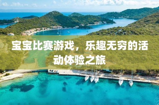 宝宝比赛游戏，乐趣无穷的活动体验之旅