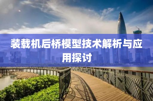 装载机后桥模型技术解析与应用探讨