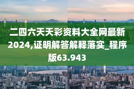 二四六天天彩资料大全网最新2024,证明解答解释落实_程序版63.943