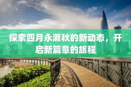 探索四月永濑秋的新动态，开启新篇章的旅程