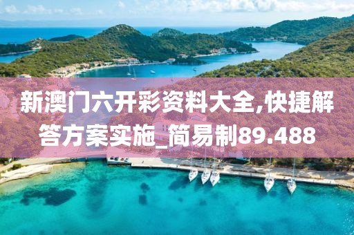 新澳门六开彩资料大全,快捷解答方案实施_简易制89.488