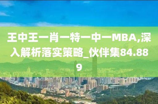 王中王一肖一特一中一MBA,深入解析落实策略_伙伴集84.889