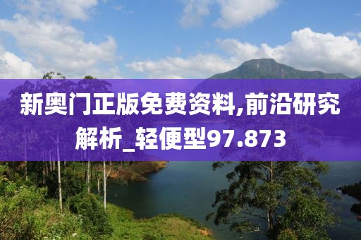 新奥门正版免费资料,前沿研究解析_轻便型97.873