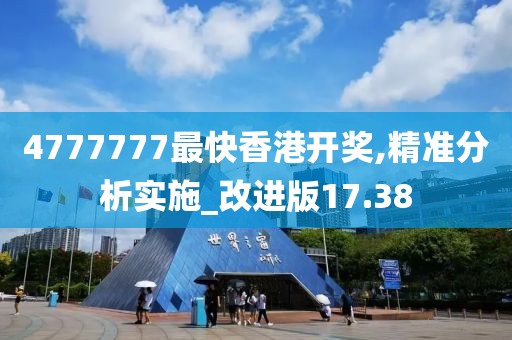 4777777最快香港开奖,精准分析实施_改进版17.38