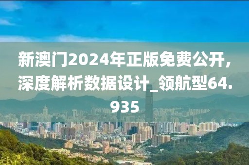 新澳门2024年正版免费公开,深度解析数据设计_领航型64.935