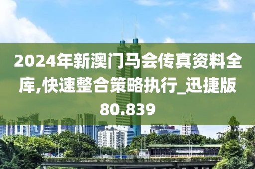 2024年新澳门马会传真资料全库,快速整合策略执行_迅捷版80.839