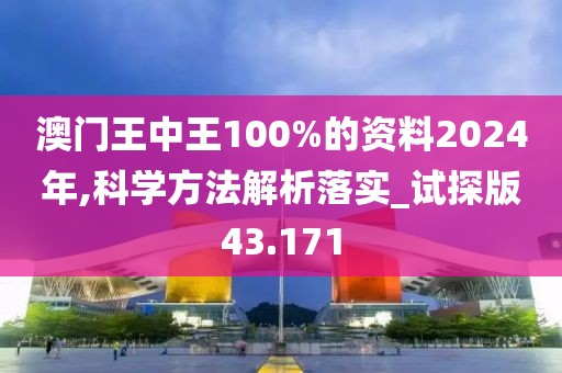 澳门王中王100%的资料2024年,科学方法解析落实_试探版43.171