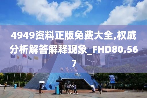 4949资料正版免费大全,权威分析解答解释现象_FHD80.567