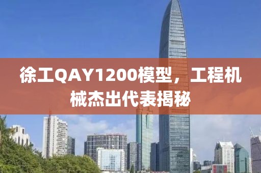 徐工QAY1200模型，工程机械杰出代表揭秘