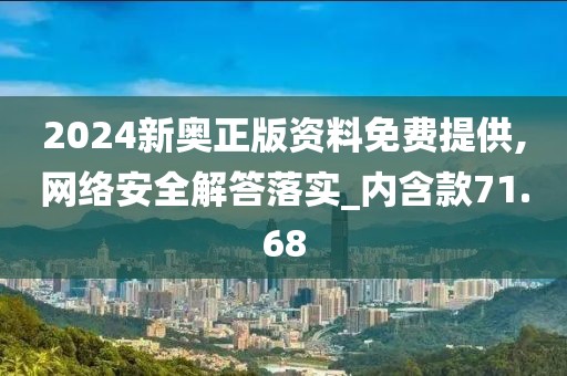 2024新奥正版资料免费提供,网络安全解答落实_内含款71.68