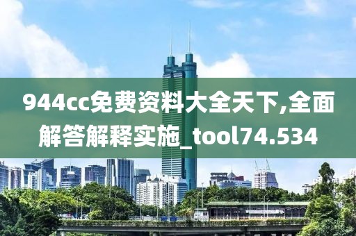 944cc免费资料大全天下,全面解答解释实施_tool74.534