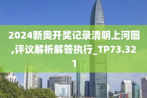 2024新奥开奖记录清明上河图,评议解析解答执行_TP73.321