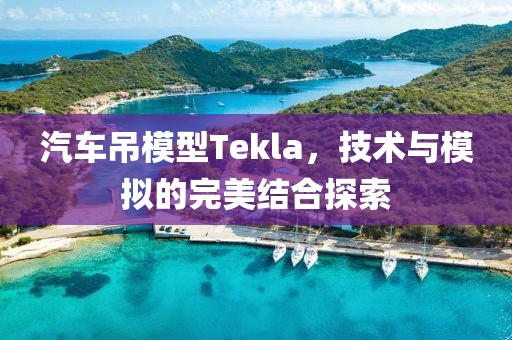 汽车吊模型Tekla，技术与模拟的完美结合探索