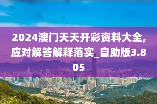 2024澳门天天开彩资料大全,应对解答解释落实_自助版3.805