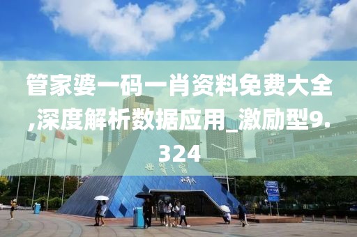 管家婆一码一肖资料免费大全,深度解析数据应用_激励型9.324