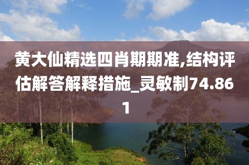 黄大仙精选四肖期期准,结构评估解答解释措施_灵敏制74.861