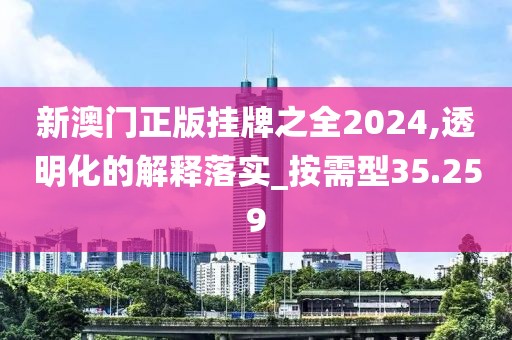 新澳门正版挂牌之全2024,透明化的解释落实_按需型35.259