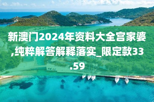 新澳门2024年资料大全宫家婆,纯粹解答解释落实_限定款33.59